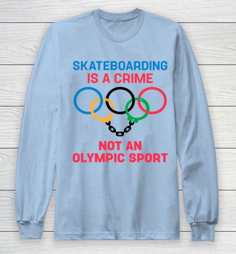 Skateboarding Is A Crime Not An Olympic Sport Shirt Long Sleeve T-Shirt 5