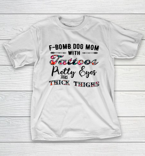 Dog Mom Shirt F Bomb Dog Mom With Tattoos Pretty Eyes And Thick Thighs T Shirt Tee For Sports