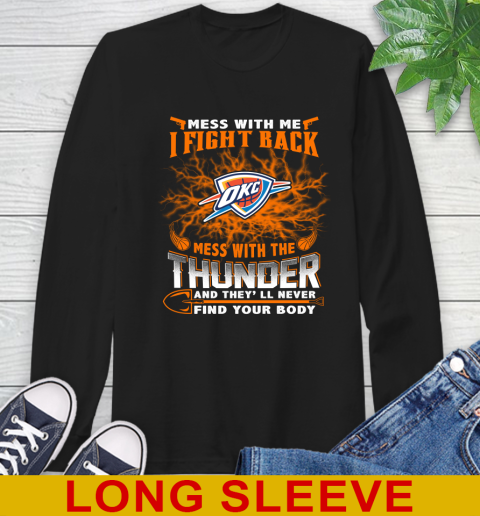 NBA Basketball Oklahoma City Thunder Mess With Me I Fight Back Mess With My Team And They'll Never Find Your Body Shirt Long Sleeve T-Shirt