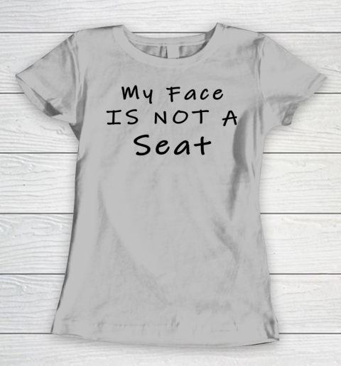 Funny White Lie Party My Face Is Not A Seat Women's T-Shirt 3