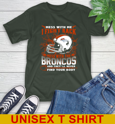 NFL Football Denver Broncos Mess With Me I Fight Back Mess With My Team And They'll Never Find Your Body Shirt T-Shirt 6