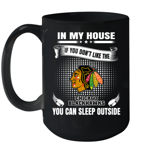 Chicago Blackhawks NHL Hockey In My House If You Don't Like The Blackhawks You Can Sleep Outside Shirt Ceramic Mug 15oz