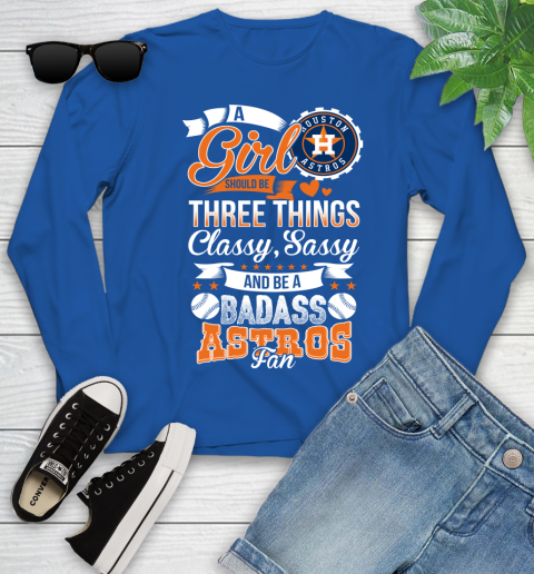 Houston Astros MLB Baseball A Girl Should Be Three Things Classy Sassy And A Be Badass Fan Youth Long Sleeve 10