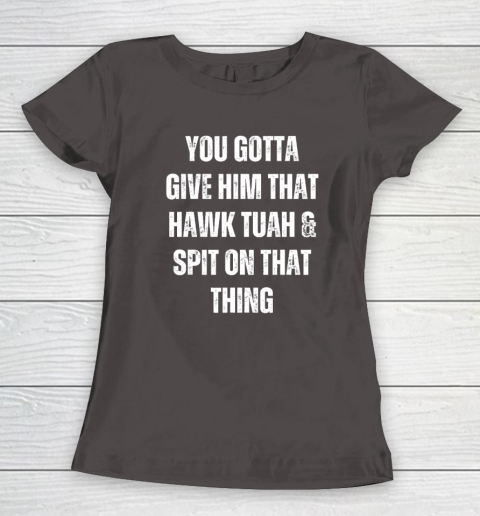 You Gotta Give Him That Hawk Tuah And Spit On That Thing Women's T-Shirt 5