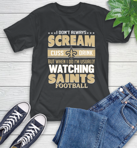 New Orleans Saints NFL Football I Scream Cuss Drink When I'm Watching My Team T-Shirt