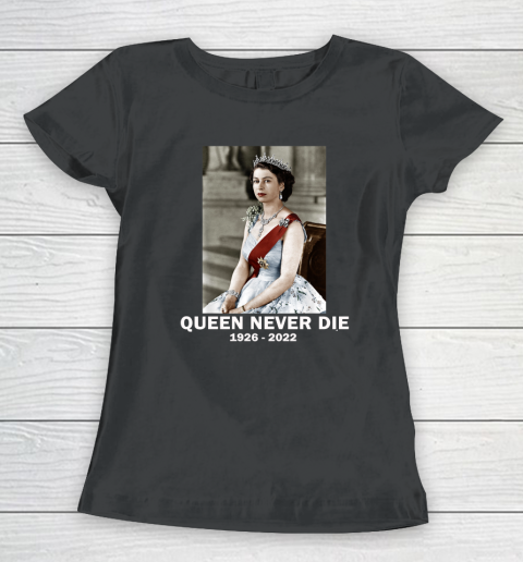 Queen Never Die Sad Day In England Cry Queen Elizabeth Women's T-Shirt