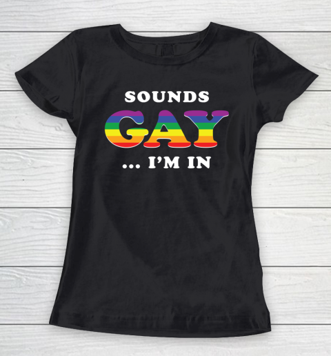 Sounds Gay I'm In Shirt Gay Pride Women's T-Shirt