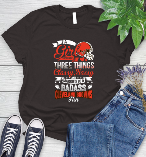 Cleveland Browns NFL Football A Girl Should Be Three Things Classy Sassy And A Be Badass Fan Women's T-Shirt 11