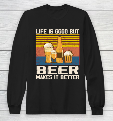 Life is good but Beer makes it better Long Sleeve T-Shirt