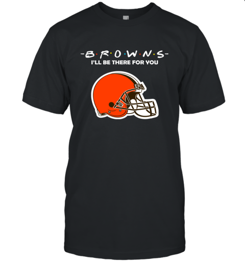 I'll Be There For You Cleveland Browns Friends Movie NFL Unisex Jersey Tee