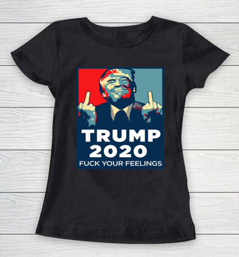 Trump 2020 FUCK Your Feelings Funny Women's T-Shirt