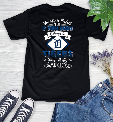 MLB Baseball Detroit Tigers Nobody Is Perfect But If Your Heart Belongs To Tigers You're Pretty Damn Close Shirt Women's V-Neck T-Shirt