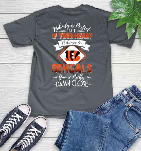 NFL Football Cincinnati Bengals Nobody Is Perfect But If Your Heart Belongs To Bengals You're Pretty Damn Close Shirt V-Neck T-Shirt 4