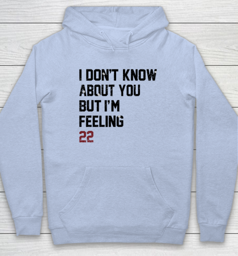 I Don't Know About You But I'm Feeling 22 Hoodie 5