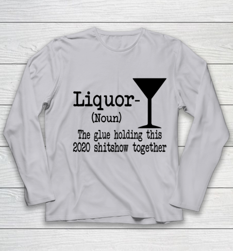Liquor The Glues Holding This 2020 Shitshow Together Humor Youth Long Sleeve 3