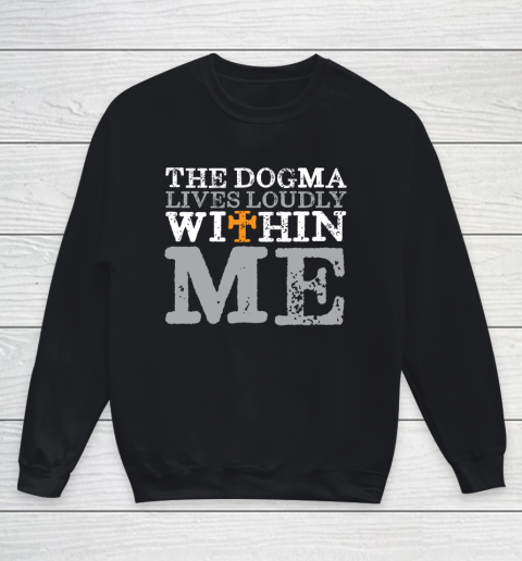 The Dogma Lives Loudly Within Me Shirt Catholic Church Youth Sweatshirt