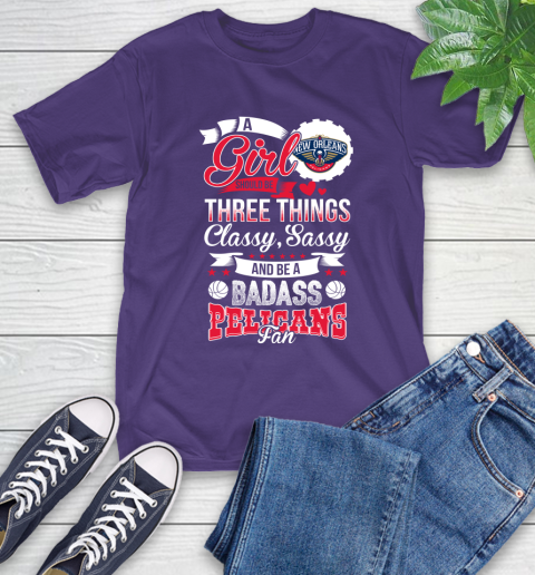 New Orleans Pelicans NBA A Girl Should Be Three Things Classy Sassy And A Be Badass Fan T-Shirt 5