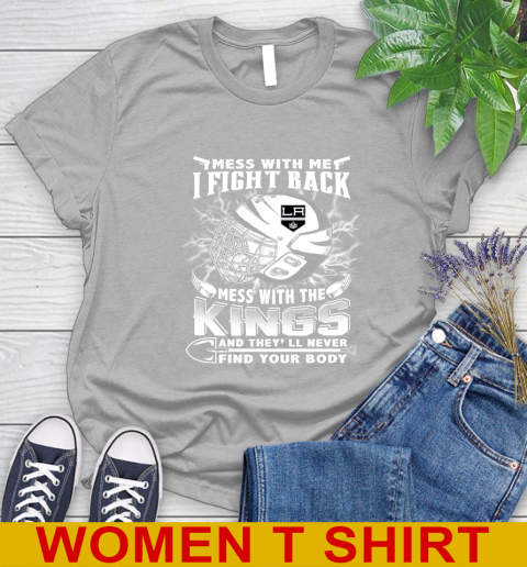 NHL Hockey Los Angeles Kings Mess With Me I Fight Back Mess With My Team And They'll Never Find Your Body Shirt Women's T-Shirt 5
