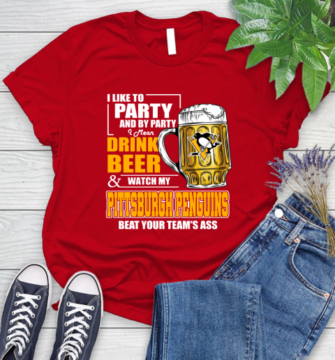 NHL I Like To Party And By Party I Mean Drink Beer And Watch My Pittsburgh Penguins Beat Your Team's Ass Hockey Women's T-Shirt 13