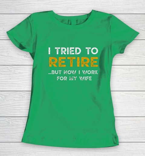 I Tried To Retire But Now I Work For My Wife Funny Women's T-Shirt 5