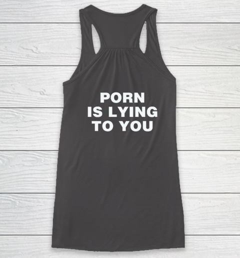 Porn Is Lying To You Racerback Tank 6
