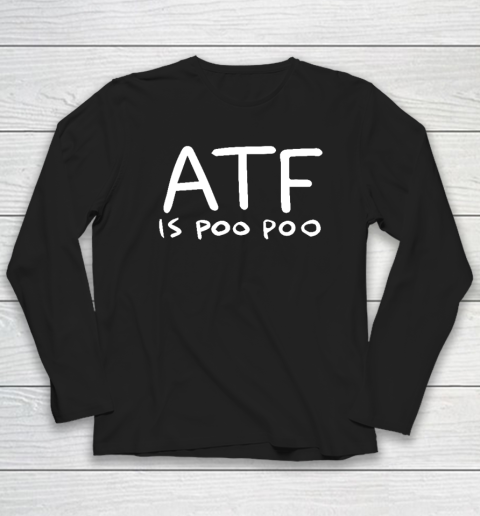 ATF Is Poo Poo Long Sleeve T-Shirt