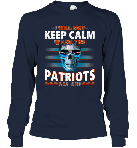 NFL I Will Not Keep Calm When The New England Patriots Are On Skull Football Sports T44ZzNzmCFz long sleeve tee 14 95 151514 front navy