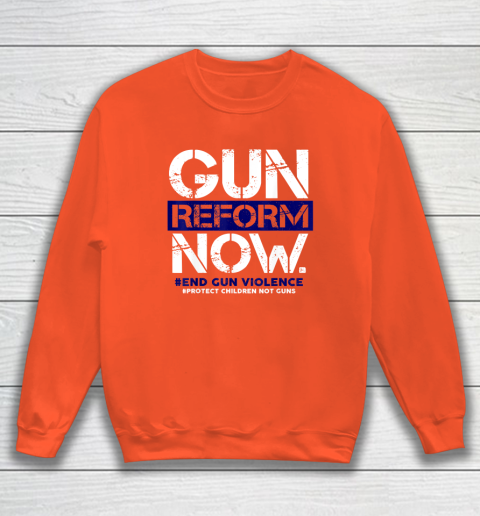 Gun Reform Now Enough End Gun Violence Awareness Wear Orange Sweatshirt