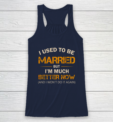 I Used To Be Married But I m Better Now Funny Divorce Racerback Tank 8