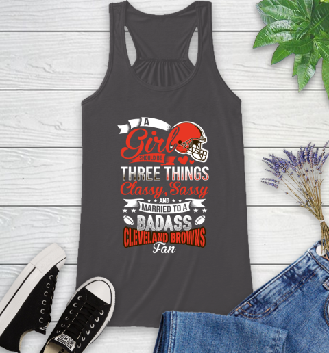 Cleveland Browns NFL Football A Girl Should Be Three Things Classy Sassy And A Be Badass Fan Racerback Tank 11