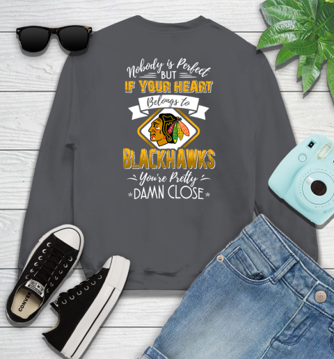 NHL Hockey Chicago Blackhawks Nobody Is Perfect But If Your Heart Belongs To Blackhawks You're Pretty Damn Close Shirt Sweatshirt 6