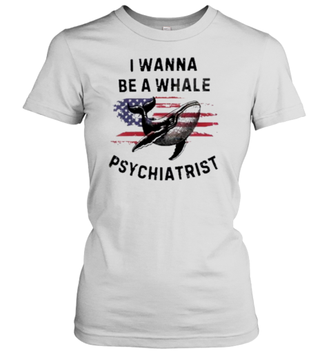 Trump I Wanna Be A Whale Psychiatrist Flag Usa Women's T-Shirt