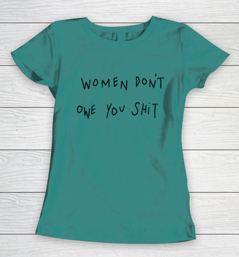Women Don't Owe You Shit Shirt Feminist Womens Gift Women's T-Shirt 10