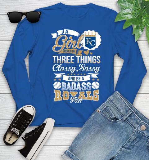 Kansas City Royals MLB Baseball A Girl Should Be Three Things Classy Sassy And A Be Badass Fan Youth Long Sleeve 10