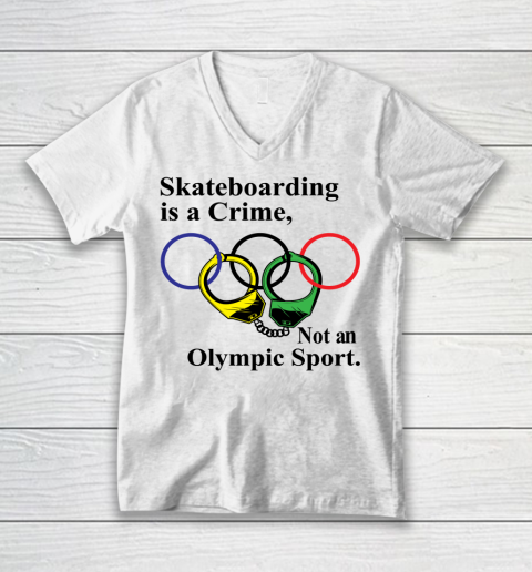 Skateboarding Is A Crime Not An Olympic Sport tshirt V-Neck T-Shirt