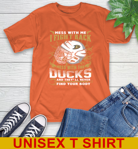 NHL Hockey Anaheim Ducks Mess With Me I Fight Back Mess With My Team And They'll Never Find Your Body Shirt T-Shirt 4