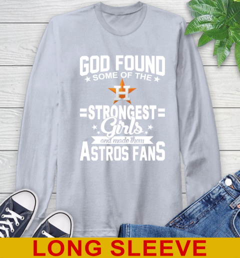 Houston Astros MLB Baseball God Found Some Of The Strongest Girls Adoring Fans Long Sleeve T-Shirt 6