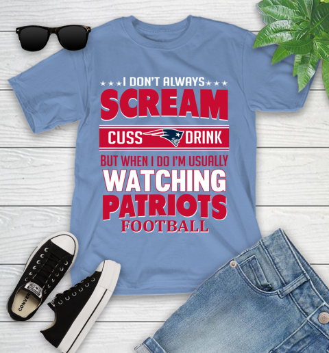 New England Patriots NFL Football I Scream Cuss Drink When I'm Watching My Team Youth T-Shirt 15