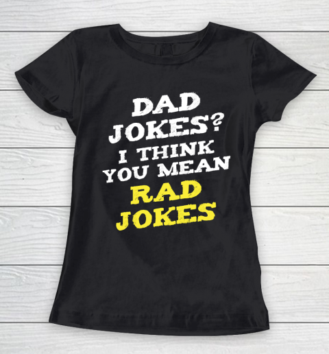 Father's Day Funny Gift Ideas Apparel  Dad Jokes I think You Mean Rad Jokes Dad Father T Shirt Women's T-Shirt