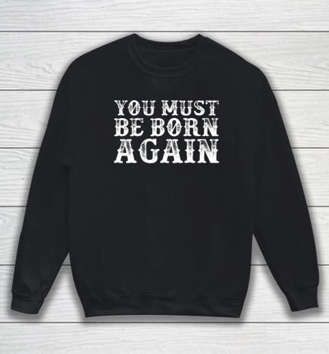 You Must Be Born Again for Christians Sweatshirt