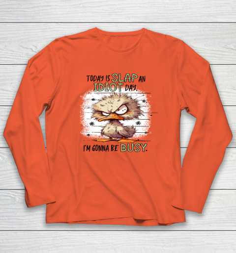 Today Is Slap An Idiot Day I'm Gonna Be Busy Long Sleeve T-Shirt 3