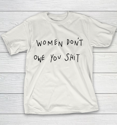 Women Don't Owe You Shit Shirt Feminist Womens Gift Youth T-Shirt