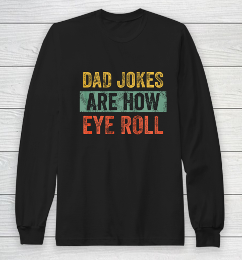 Dad Jokes Are How Eye Roll Funny Gift For Dad Father s Day Long Sleeve T-Shirt