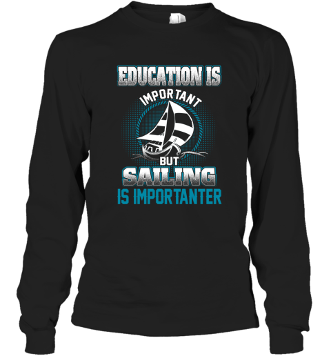 Education Is Important But Sailing Is Importanter Long Sleeve T-Shirt