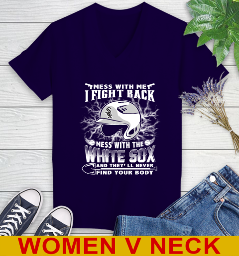 MLB Baseball Chicago White Sox Mess With Me I Fight Back Mess With My Team And They'll Never Find Your Body Shirt Women's V-Neck T-Shirt 3