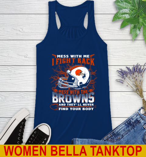 NFL Football Cleveland Browns Mess With Me I Fight Back Mess With My Team And They'll Never Find Your Body Shirt Racerback Tank 7