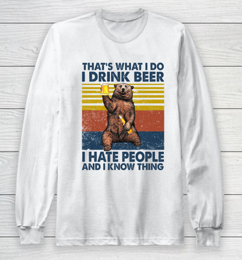 THAT'S WHAT I DO I DRINK BEER I HATE PEOPLE AND I KNOW THINGS BEAR BEER VINTAGE RETRO Long Sleeve T-Shirt