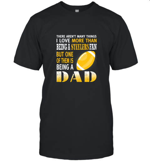 I Love More Than Being A Steelers Fan Being A Dad Football Unisex Jersey Tee