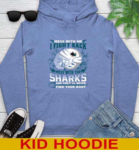 San Jose Sharks Mess With Me I Fight Back Mess With My Team And They'll Never Find Your Body Shirt Youth Hoodie 12