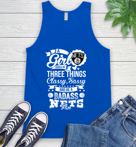 Brooklyn Nets NBA A Girl Should Be Three Things Classy Sassy And A Be Badass Fan Tank Top 4